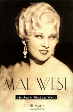 Mae West: An Icon in Black and White by Jill Watts