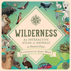 Wilderness: An Interactive Atlas of Animals by Hannah Pang