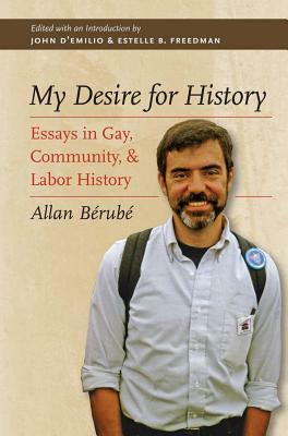 My Desire for History: Essays in Gay, Community, and Labor History by Allan Bérubé