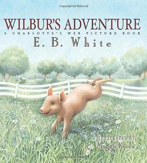 Wilbur's Adventure: A Charlotte's Web Picture Book by E.B. White, Maggie Kneen