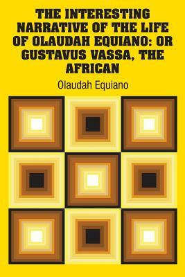 The Interesting Narrative of the Life of Olaudah Equiano: Or Gustavus Vassa, The African by Olaudah Equiano