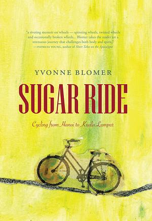 Sugar Ride: Cycling from Hanoi to Kuala Lampur by Yvonne Blomer, Yvonne Blomer