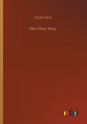 Her Own Way by Clyde Fitch