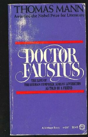 Doctor Faustus: The Life Of The German Composer Adrian Leverkuhn As Told By A Friend by Thomas Mann