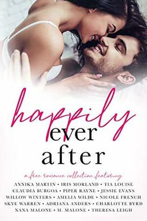 Happily Ever After: A Romance Collection by Tia Louise, Charlotte Byrd, Nana Malone, Adriana Anders, Annika Martin, Jessie Evans, M. Malone, Piper Rayne, Skye Warren, Theresa Leigh, Iris Morland, Nicole French, Amelia Wilde, W. Winters, Claudia Burgoa