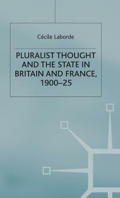 Pluralist Thought and the State in Britain and France, 1900-25 by Cécile Laborde