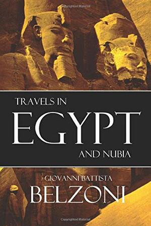 Travels in Egypt and Nubia: by Giovanni Battista Belzoni