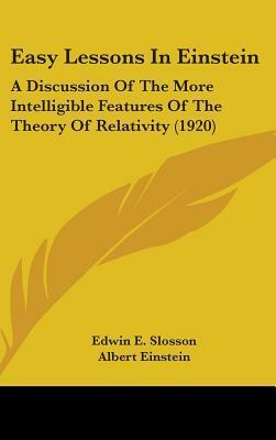 Easy Lessons in Einstein: A Discussion of the More Intelligible Features of the Theory of Relativity by Edwin Emery Slosson