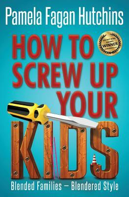 How to Screw Up Your Kids by Pamela Fagan Hutchins