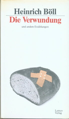 Die Verwundung und andere frühe Erzählungen by Heinrich Böll