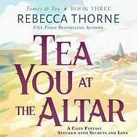 Tea You at the Altar by Rebecca Thorne