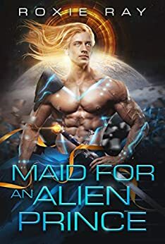 Maid for an Alien Prince by Roxie Ray