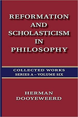 Reformation and Scholasticism in Philosophy - Vol. 2 by Herman Dooyeweerd