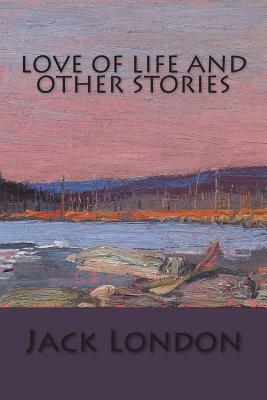 Love of Life and other Stories by Jack London