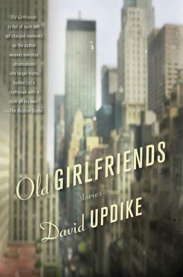 Old Girlfriends: Stories by David Updike