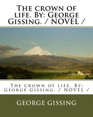 The crown of life. By: George Gissing. / NOVEL / by George Gissing