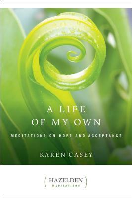 A Life of My Own: Meditations on Hope and Acceptance by Karen Casey
