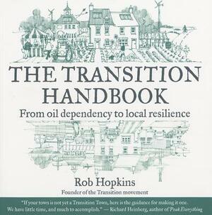 The Transition Handbook: From Oil Dependency to Local Resilience by Rob Hopkins