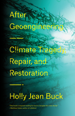 After Geoengineering: Climate Tragedy, Repair, and Restoration by Holly Jean Buck