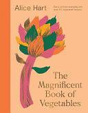 The Magnificent Book of Vegetables: How to eat a rainbow every day by Alice Hart