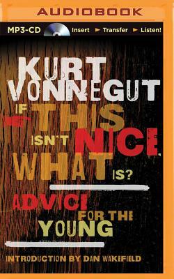 If This Isn't Nice, What Is?: Advice for the Young by Kurt Vonnegut