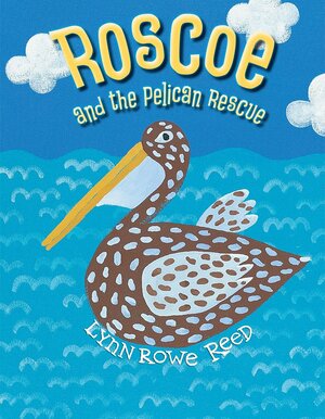 Roscoe and the Pelican Rescue by Lynn Rowe Reed