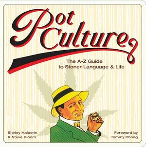Pot Culture: The A-Z Guide to Stoner Language & Life by Shirley Halperin, Steve Bloom