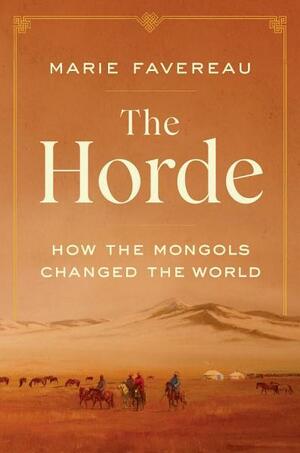 The Horde: How the Mongols Changed the World by Marie Favereau