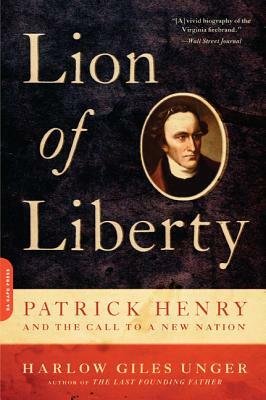 Lion of Liberty: Patrick Henry and the Call to a New Nation by Harlow Giles Unger