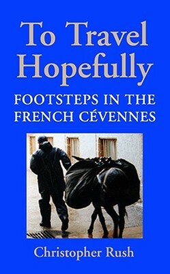To Travel Hopefully: Footsteps in the French Cevennes by Christopher Rush