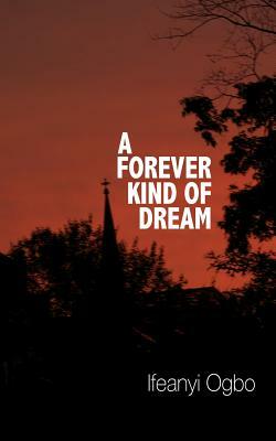 A Forever Kind of Dream by Ifeanyi Ogbo