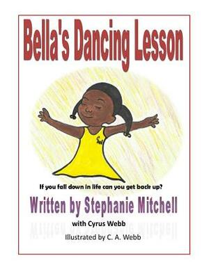 Bella's Dancing Lesson: If You Fall Down In Life Can You Get Back Up? by C. a. Webb, Cyrus Webb, Stephanie Mitchell