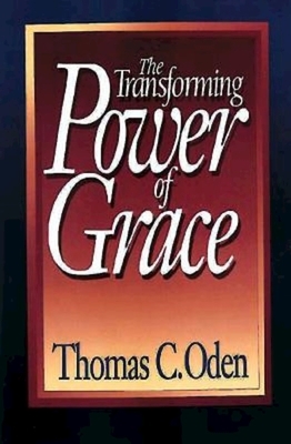 The Transforming Power of Grace by Thomas C. Oden