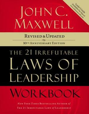 The 21 Irrefutable Laws of Leadership Workbook: Revised and Updated by John C. Maxwell