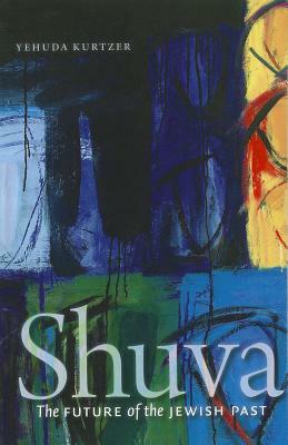Shuva: The Future of the Jewish Past by Yehuda Kurtzer