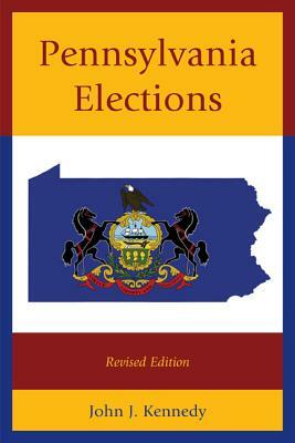 Pennsylvania Elections, Revised Edition by John J. Kennedy