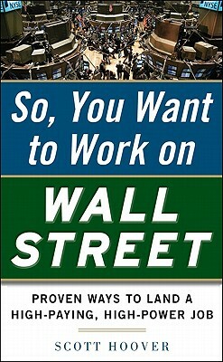 How to Get a Job on Wall Street: Proven Ways to Land a High-Paying, High-Power Job by Scott Hoover