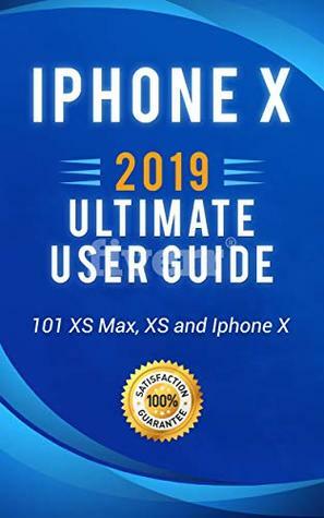 iPhone X: 2019 ultimate user guide . 101 tips and tricks on how to use your iPhone XS Max , XS and Iphone X (iPhone X , XS guide for beginners Book 1) by Andrew Bell