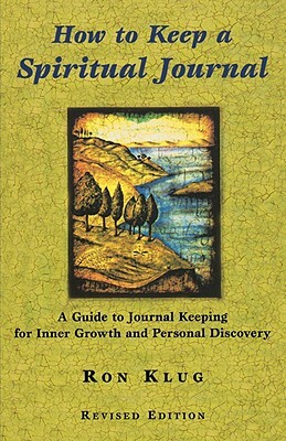 How to Keep a Spiritual Journal: A Guide to Journal Keeping for Inner Growth and Personal Discovery by Ron Klug