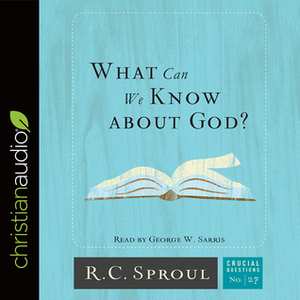 What Can We Know about God? by George W. Sarris, R.C. Sproul