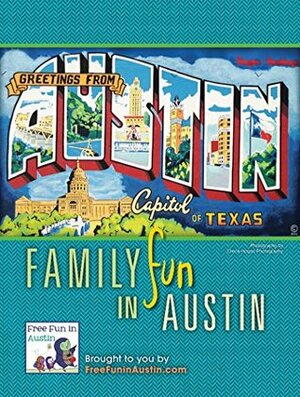 Family Fun in Austin by Kristin Shaw, Emily Dieringer, Heidi Okla, Heather King, Nicole Basham, Heidi Gollub, Leigh Ann Torres, Audrey Plew, Cherie Hogan