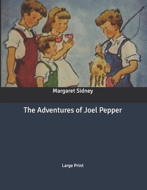The Adventures of Joel Pepper: Large Print by Margaret Sidney