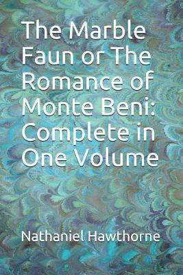 The Marble Faun or The Romance of Monte Beni: Complete in One Volume by Nathaniel Hawthorne
