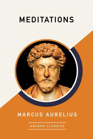 Meditations (AmazonClassics Edition) by Diskin Clay, Marcus Aurelius, Martin Hammond, Albert Wittstock