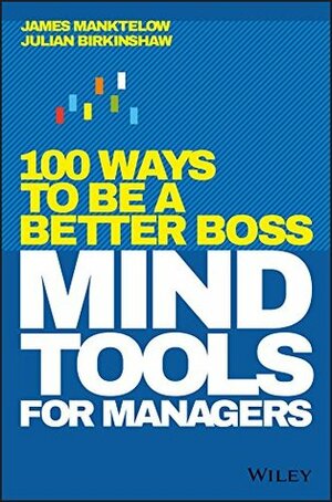 Mind Tools for Managers: 100 Ways to be a Better Boss by Julian Birkinshaw, James Manktelow