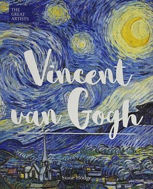 The Great Artists: Vincent van Gogh by Susie Hodge, Susie Hodge