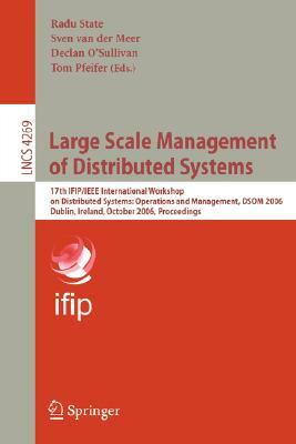 Large Scale Management of Distributed Systems: 17th Ifip/IEEE International Workshop on Distributed Systems: Operations and Management, Dsom 2006, Dub by 