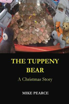 The Tuppeny Bear: A Christmas Story by Mike Pearce