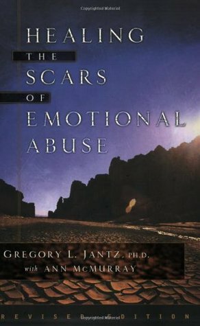 Healing the Scars of Emotional Abuse by Gregory L. Jantz, Ann McMurray