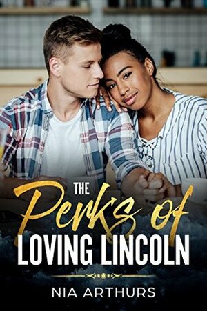 The Perks Of Loving Lincoln by Nia Arthurs